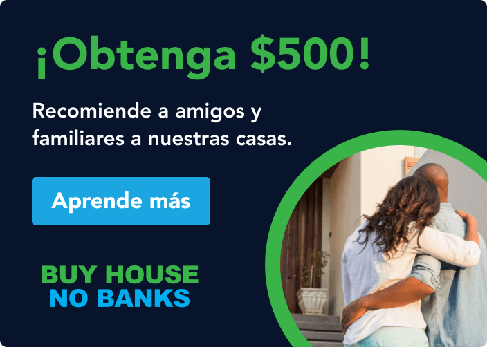 ¡Obtenga $500! Recomiende a amigos y familiares a nuestras casas. Aprende más