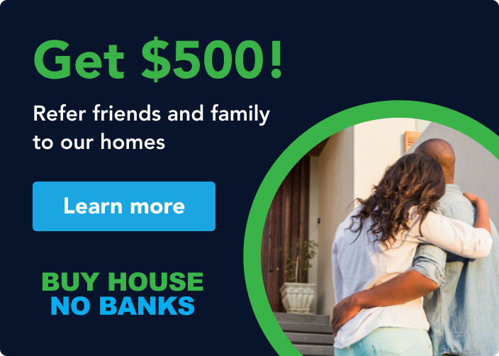 Get $500! Refer friends and family to our homes. Learn more